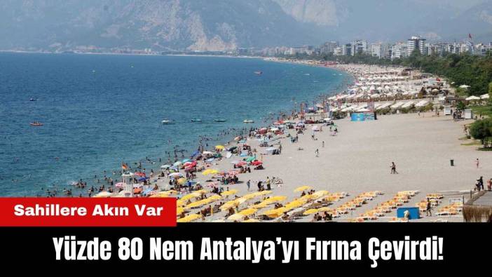 Yüzde 80 Nem Antalya’yı Fırına Çevirdi! Sahillere Akın Var