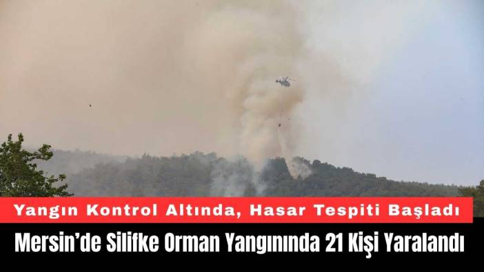 Mersin’de Silifke Orman Yangınında 21 Kişi Yaralandı