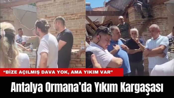 Antalya Ormana’da Yıkım Kargaşası: “Bize Açılmış Dava Yok, Ama Yıkım Var”