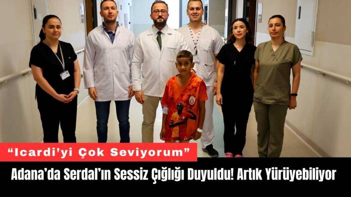 Adana’da Serdal’ın Sessiz Çığlığı Duyuldu! Artık Yürüyebiliyor