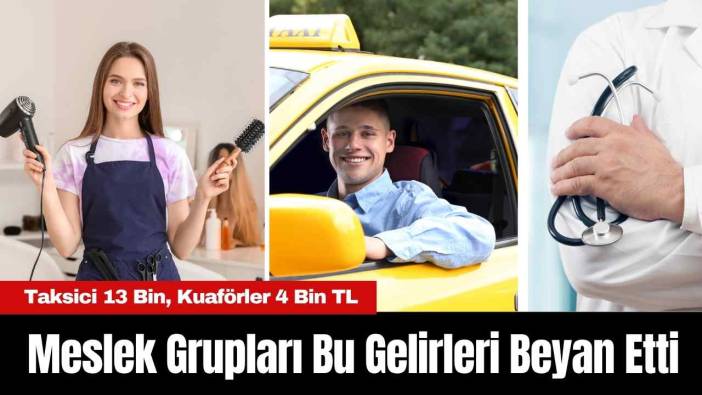 Meslek Grupları Bu Gelirleri Beyan Etti: Taksici 13 Bin, Kuaförler 4 Bin