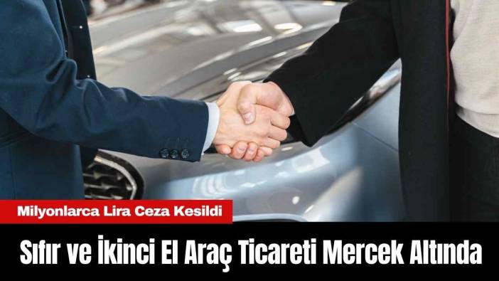 Sıfır ve İkinci El Araç Ticareti Mercek Altında