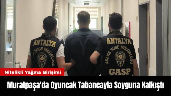 Muratpaşa'da Oyuncak Tabancayla Soyguna Kalkıştı