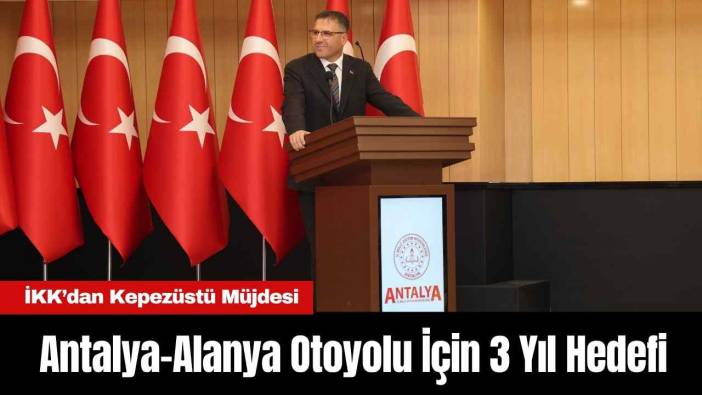 Antalya-Alanya Otoyolu İçin 3 Yıl Hedefi