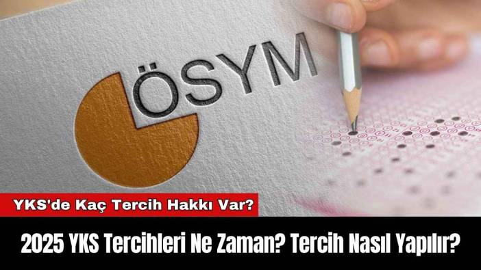 2025 YKS Tercihleri Ne Zaman? Tercih Nasıl Yapılır?