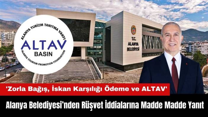 Alanya Belediyesi’nden Rüşvet İddialarına Madde Madde Yanıt!