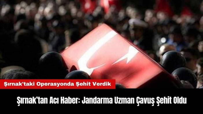 Şırnak’tan Acı Haber: Jandarma Uzman Çavuş Şehit Oldu