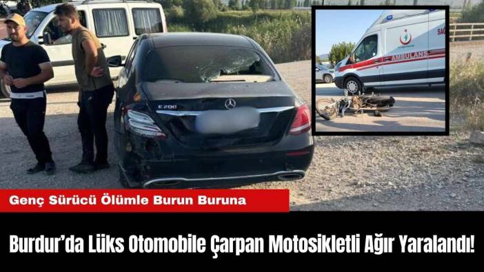 Burdur’da Lüks Otomobile Çarpan Motosikletli Ağır Yaralandı!