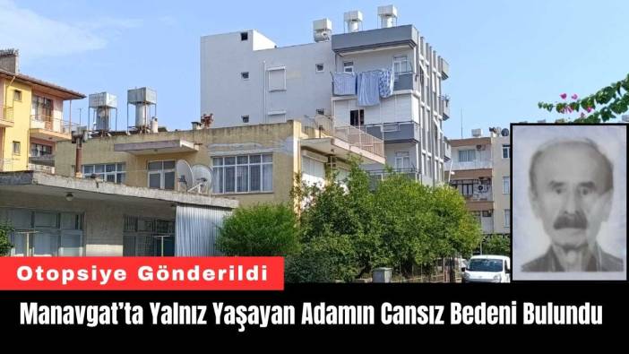 Manavgat’ta Yalnız Yaşayan Adamın Cansız Bedeni Bulundu