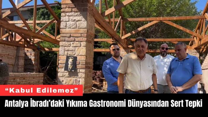 Antalya İbradı’daki Yıkıma Gastronomi Dünyasından Sert Tepki