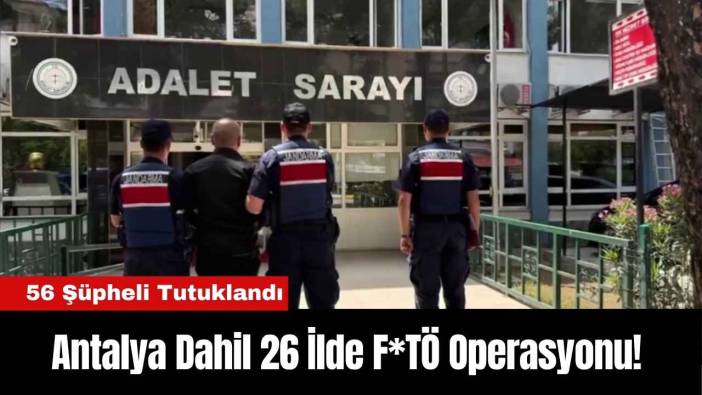 Antalya Dahil 26 İlde F*TÖ Operasyonu! 56 Şüpheli Tutuklandı