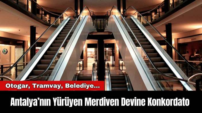 Otogar, Tramvay, Belediye... Antalya’nın Yürüyen Merdiven Devine Konkordato