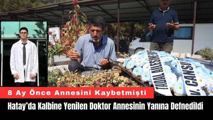 Hatay’da Kalbine Yenilen Genç Doktor Annesinin Yanına Defnedildi