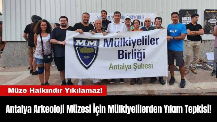 Antalya Arkeoloji Müzesi İçin Mülkiyelilerden Yıkım Tepkisi!