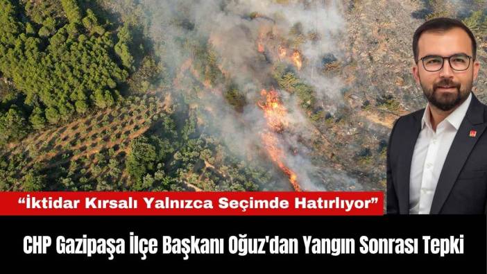 CHP Gazipaşa İlçe Başkanı Oğuz'dan Yangın Sonrası Tepki