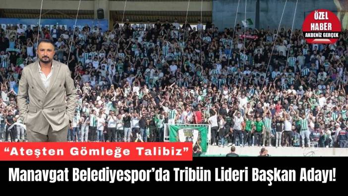 Manavgat Belediyespor’da Tribün Lideri Başkan Adayı!
