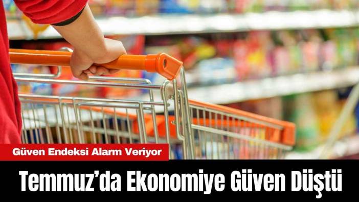 Temmuz’da Ekonomiye Güven Düştü: Güven Endeksi Alarm Veriyor