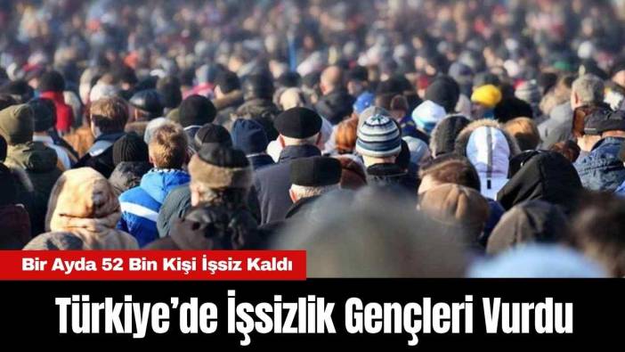 Türkiye’de İşsizlik Gençleri Vurdu: Bir Ayda 52 Bin Kişi İşsiz Kaldı