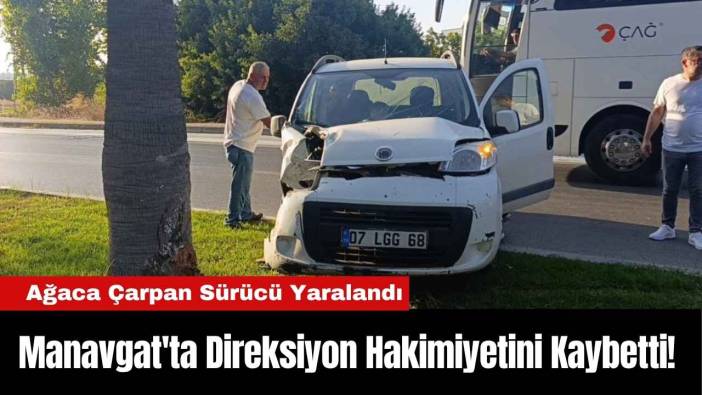 Manavgat'ta Direksiyon Hakimiyetini Kaybetti! Ağaca Çarpan Sürücü Yaralandı