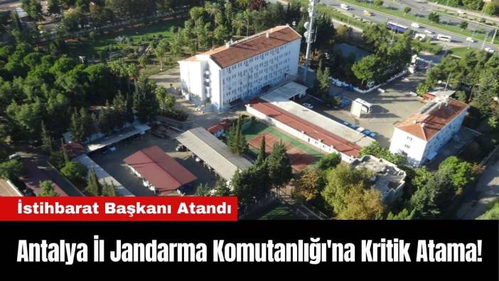 Antalya İl Jandarma Komutanlığı'na Kritik Atama!