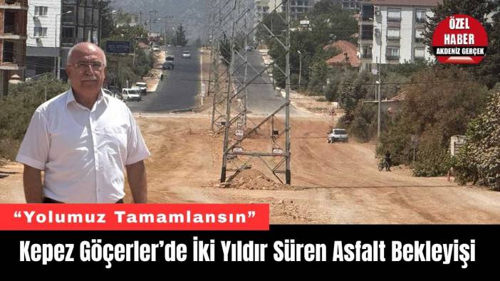 Kepez Göçerler’de İki Yıldır Süren Asfalt Bekleyişi