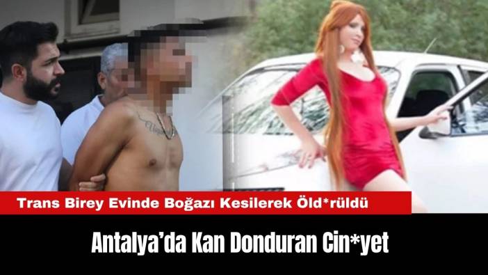 Antalya’da Kan Donduran Cin*yet: Trans Birey Evinde Boğazı Kesilerek Öldürüldü