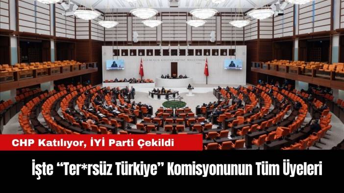 CHP Katılıyor, İYİ Parti Çekildi: İşte “Ter*rsüz Türkiye” Komisyonunun Tüm Üyeleri