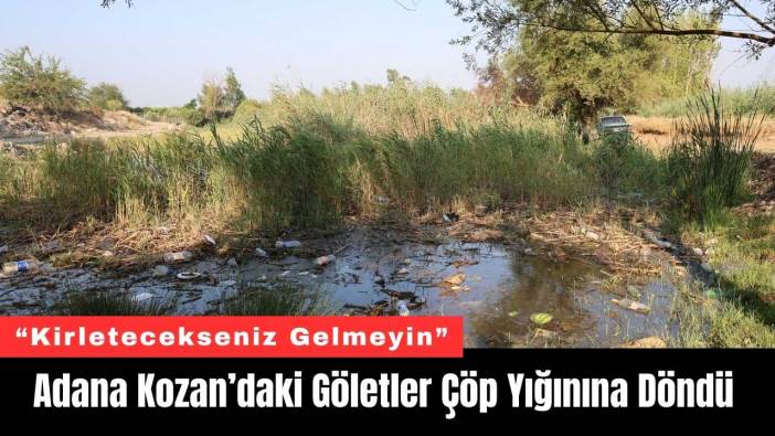 Adana Kozan’daki Göletler Çöp Yığınına Döndü