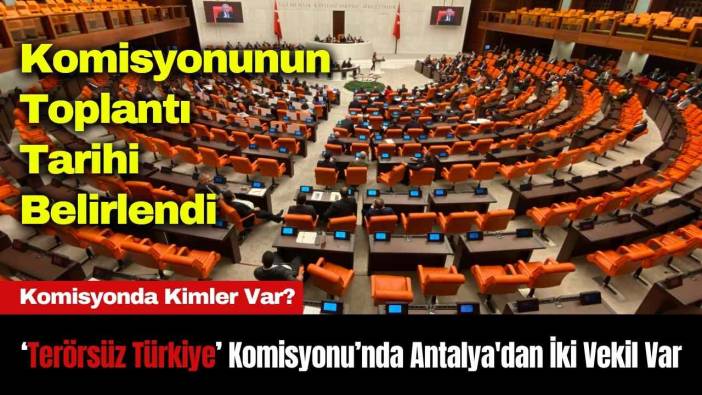Ter*rsüz Türkiye Komisyonunun Toplantı Tarihi Belirlendi: Antalya'dan İki Vekil Var