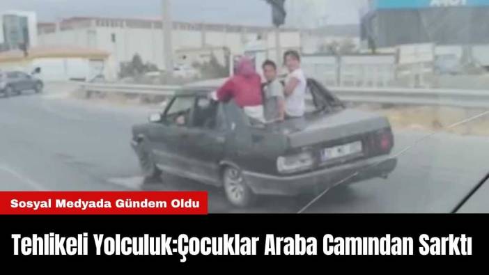 Hatay’da Tehlikeli Yolculuk: Çocuklar Arabanın Arka Camından Sarktı