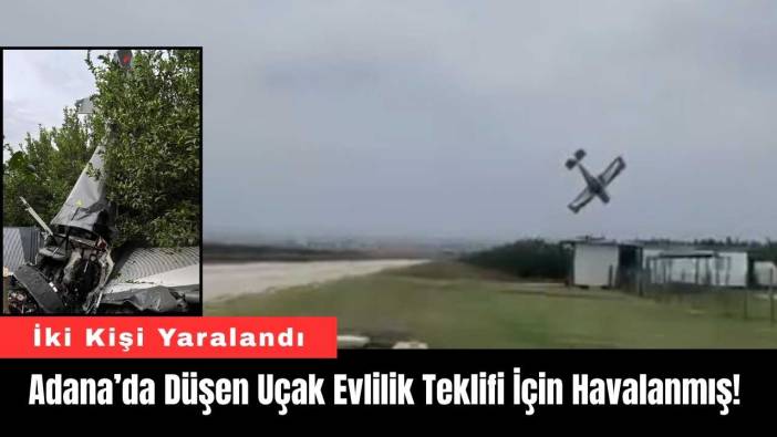 Adana’da Düşen Uçak Evlilik Teklifi İçin Havalanmış!