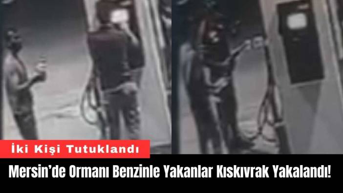Mersin Anamur'da Ormanı Benzinle Yakanlar Kıskıvrak Yakalandı!