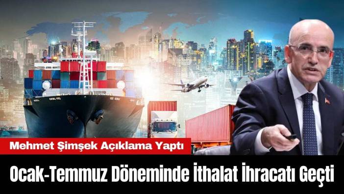 Ocak-Temmuz Döneminde İthalat İhracatı Geçti