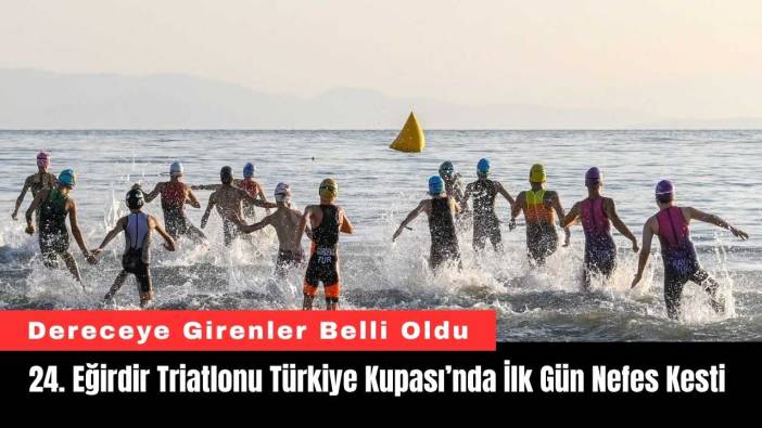 24. Eğirdir Triatlonu Türkiye Kupası’nda İlk Gün Nefes Kesti