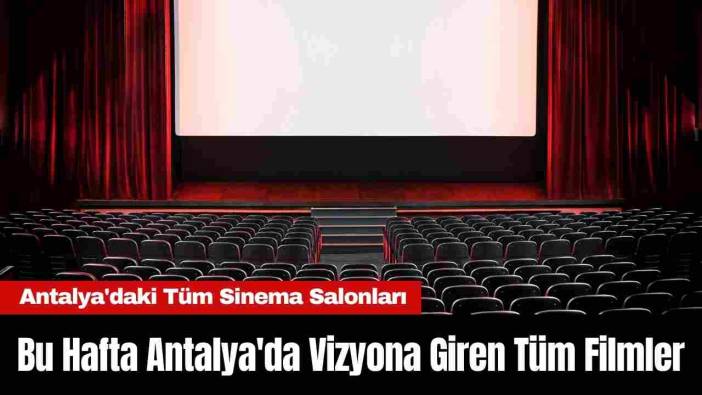 Bu Hafta Antalya'da Vizyona Giren Tüm Filmler