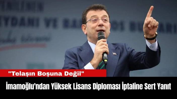 İmamoğlu'ndan Yüksek Lisans Diploması İptaline Sert Yanıt: 