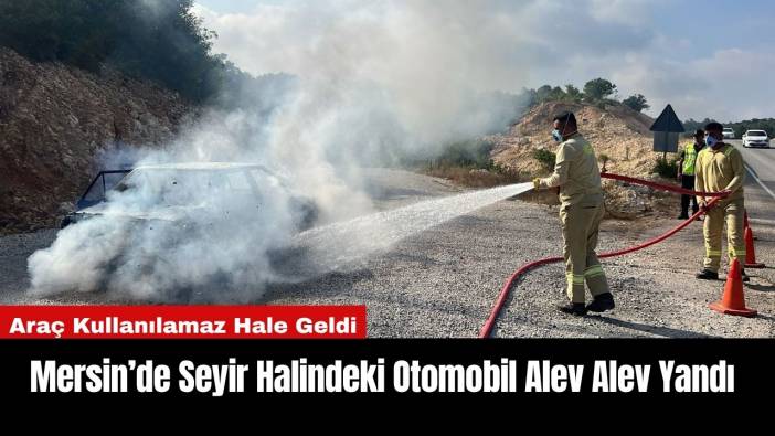 Mersin’de Seyir Halindeki Otomobil Alev Alev Yandı