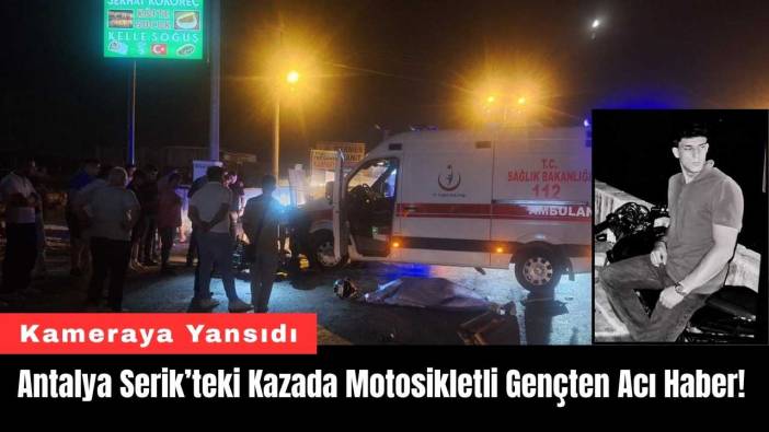 Antalya Serik’teki Kazada Motosikletli Gençten Acı Haber!
