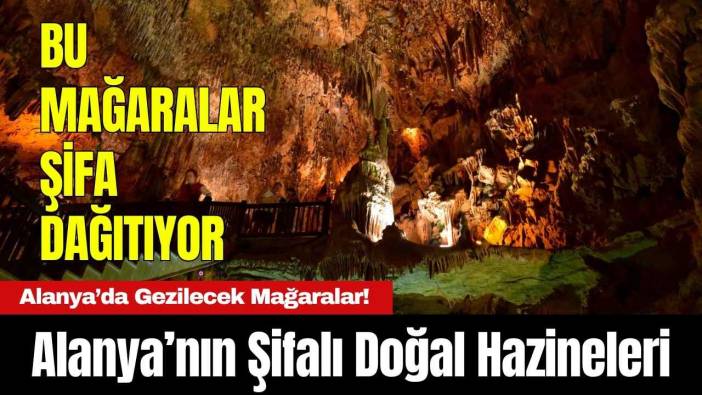 Alanya’nın Şifalı Doğal Hazineleri: Alanya’da Gezilecek Mağaralar!