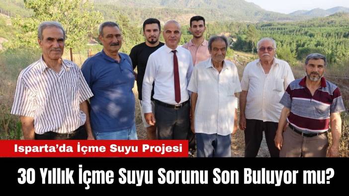 Isparta Aşağıgökdere’de 30 Yıllık İçme Suyu Sorunu Son Bulacak mı?