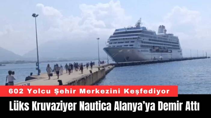 Lüks Kruvaziyer Nautica Alanya’ya Demir Attı