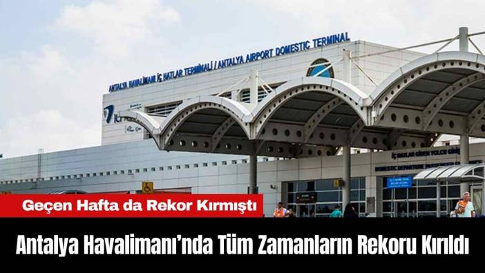 Antalya Havalimanı’nda Tüm Zamanların Rekoru Kırıldı