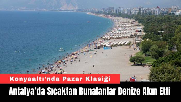 Antalya’da Pazar Klasiği: Sıcaktan Bunalanlar Denize Akın Etti