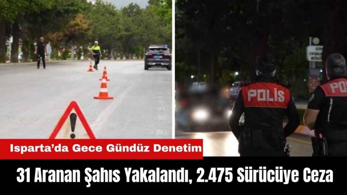 Isparta’da Gece Gündüz Denetim: 31 Aranan Şahıs Yakalandı, 2.475 Sürücüye Ceza