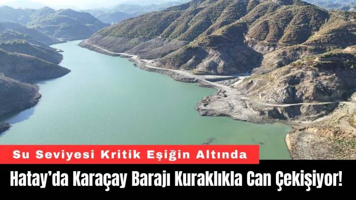 Hatay’da Karaçay Barajı Kuraklıkla Can Çekişiyor!