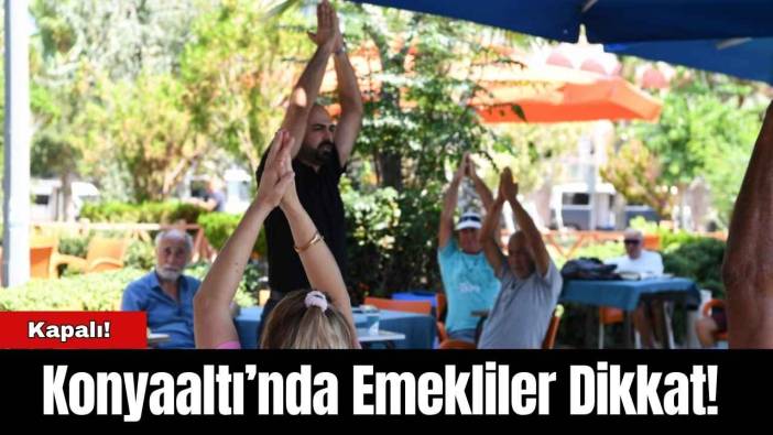 Konyaaltı’nda Emekliler Dikkat! İşte Kapalı Günler