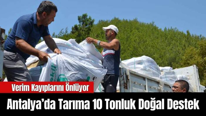 Antalya’da Tarıma 10 Tonluk Doğal Destek