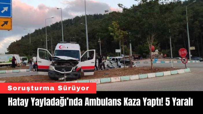 Hatay Yayladağı’nda Ambulans Kaza Yaptı! 5 Yaralı