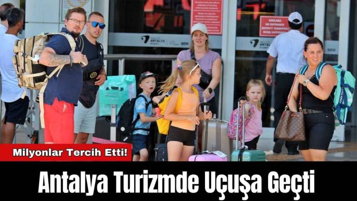 Antalya Turizmde Uçuşa Geçti: Milyonlar Tercih Etti!