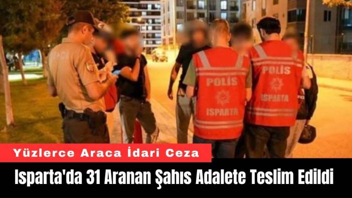 Isparta'da 31 Aranan Şahıs Adalete Teslim Edildi
